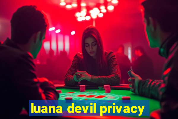 luana devil privacy